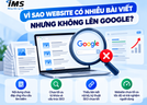 Vì sao website có nhiều bài viết nhưng không lên Google?